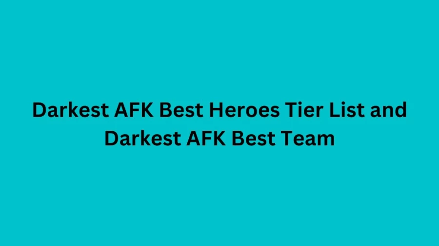 Darkest AFK Best Heroes Tier List and Darkest AFK Best Team