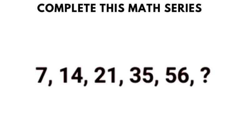 Brain Teaser: Complete this math series 7, 14, 21, 35, 56, ?