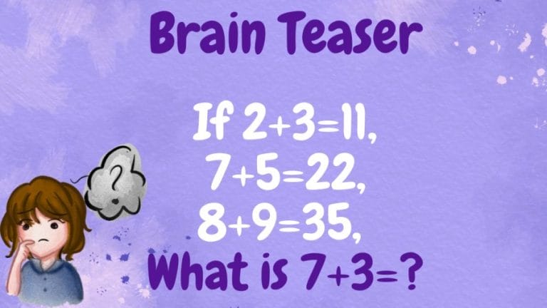 Brain Teaser: If 2+3=11, 7+5=22, 8+9=35, What is 7+3=?