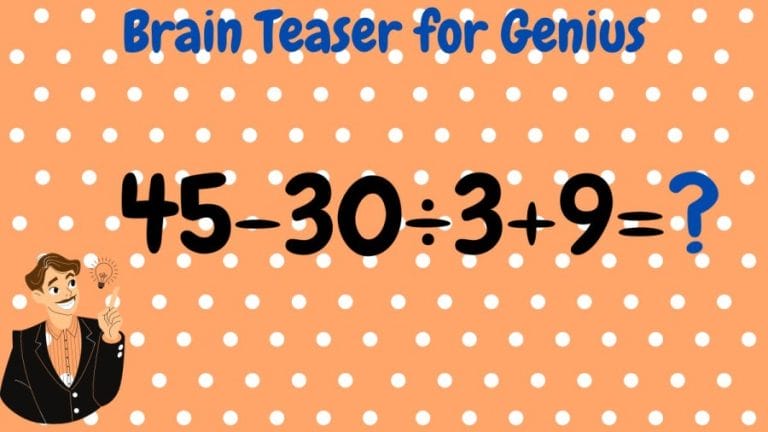 Brain Teaser for Genius: 45-30÷3+9=?